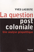 La question post-coloniale (Yves Lacoste, Fayard, 2010)