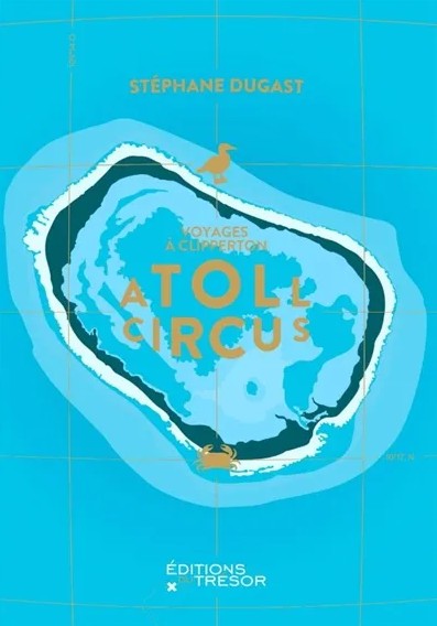 ATOLL CIRCUS Voyages à Clipperton, par STÉPHANE DUGAST (23 avril 2026, ISBN :978-2-488623-01-8, 224 pages,  21 euros)