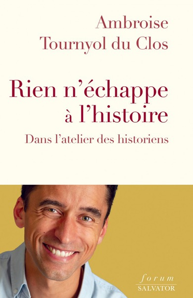 Rien n'&eacute;chappe &agrave; l'histoire (Ambroise Tournyol du Clos, Salvator, 208 pages, 18,90 euros)