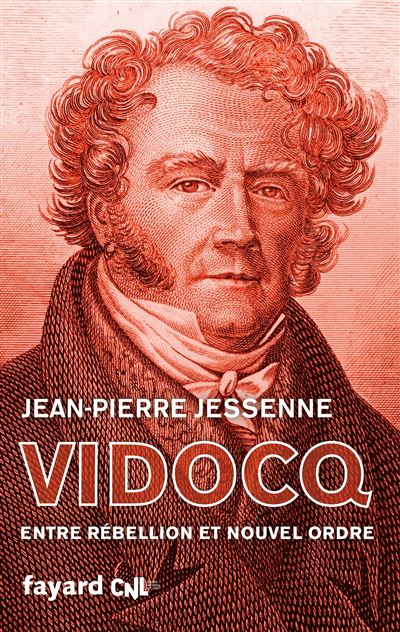 Jean-Pierre jessenne, Vidocq. Entre rébellion et nouvel ordre, 2024, 380 pages, éd. Fayard.